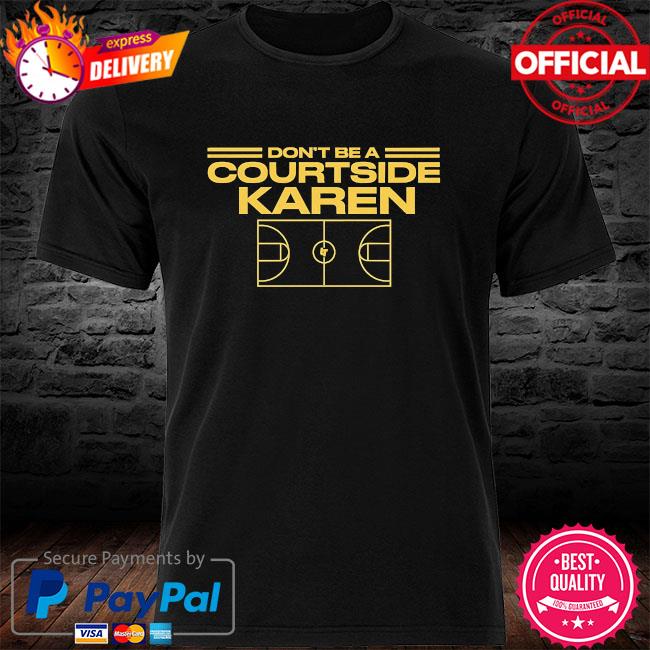 Don't be a courtside karen shirt