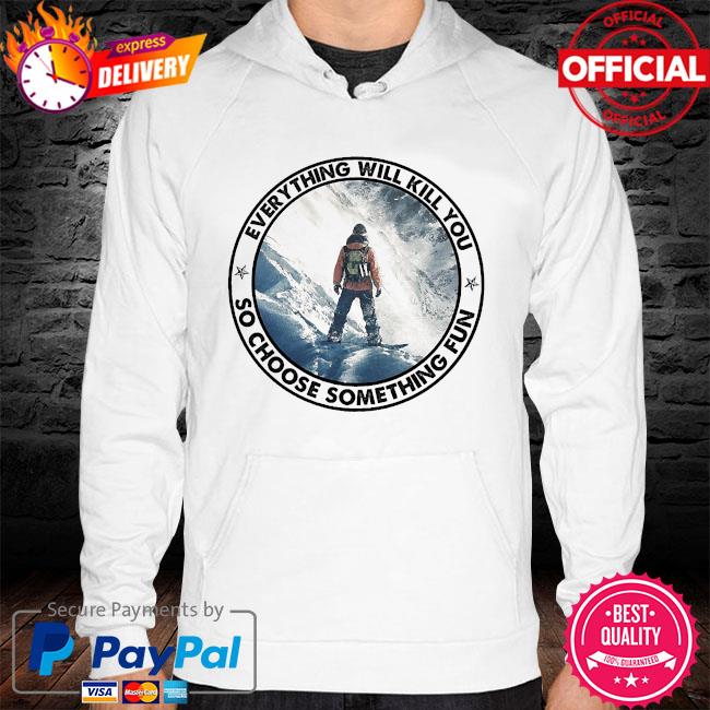 Everything will kill you so choose something fun hoodie
