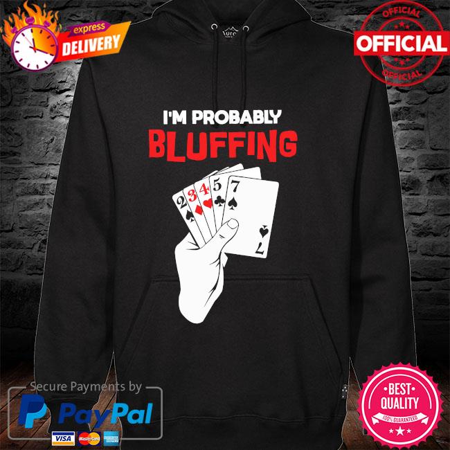 I'm probably bluffing hoodie