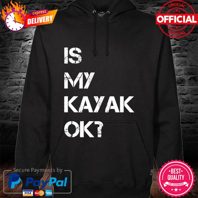 Is my kayak ok hoodie