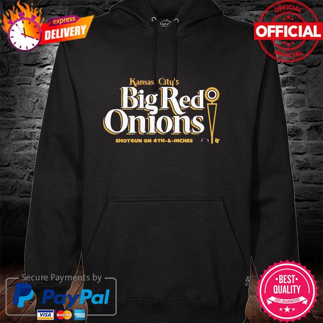 Kansas City’s Big red onions shotgun on 4th and inches hoodie