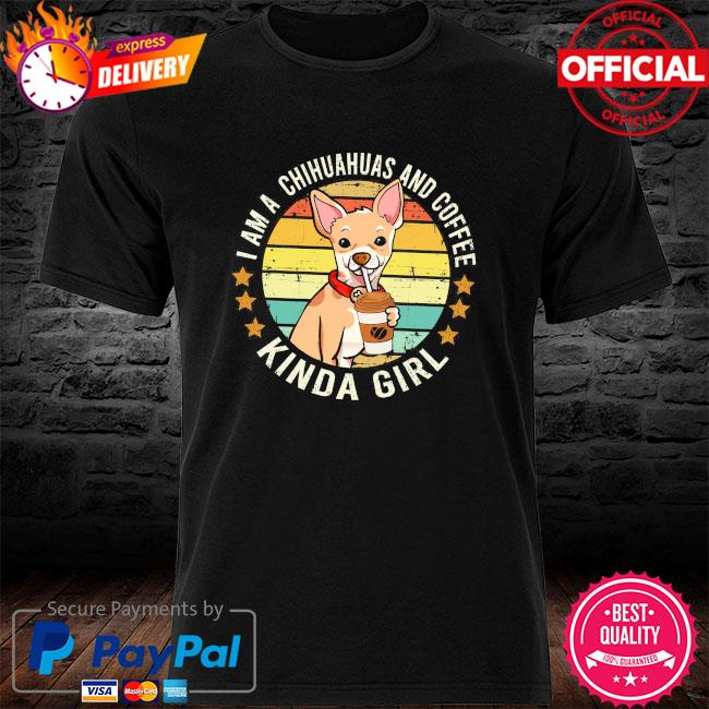 Official I am a Chihuahuas and coffee kinda girl vintage shirt