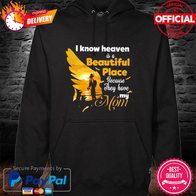 Official I know heaven is a beautiful place because they have my mom hoodie