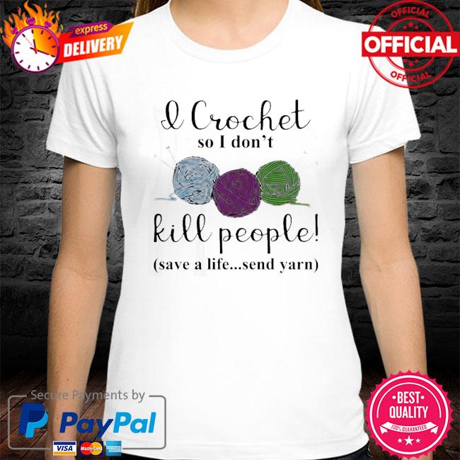 Official wool I crochet so I dont kill people shirt