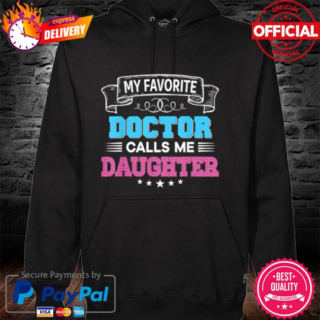 My favorite doctor calls me daughter dad mom father mother hoodie