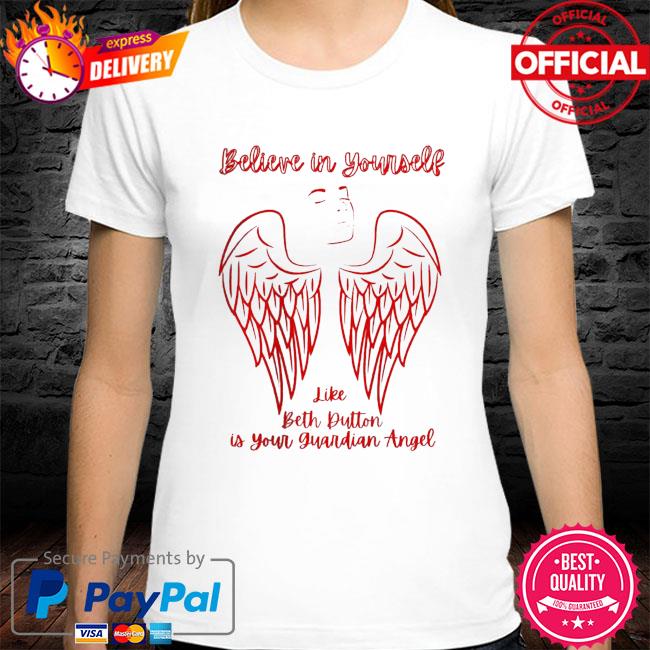 Believe in yourself like beth dutton is your guardian angel shirt