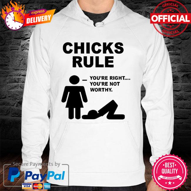 Funny chicks rule you're right you're not worthy hoodie