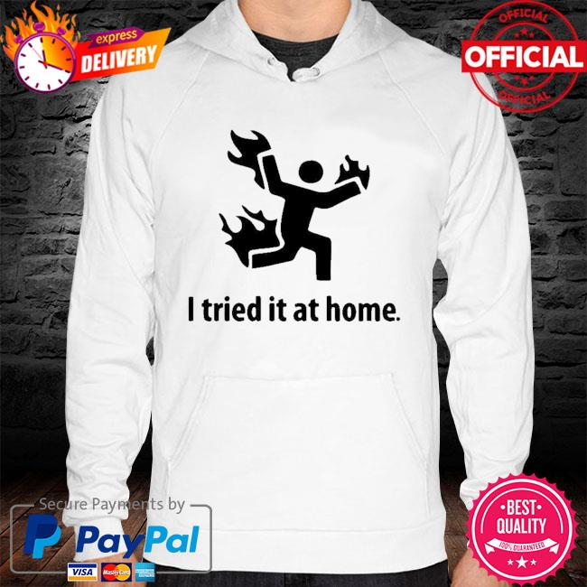 I tried it at home hoodie