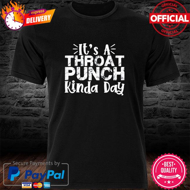 it's a throat punch kinda day shirt