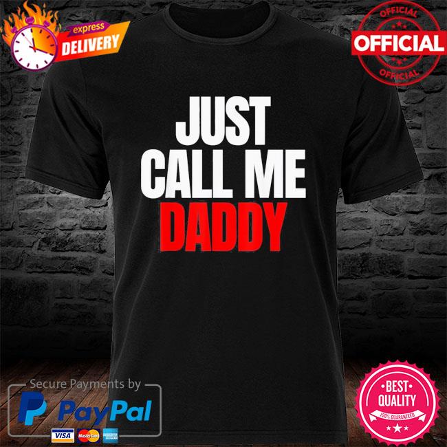 Just call me daddy shirt