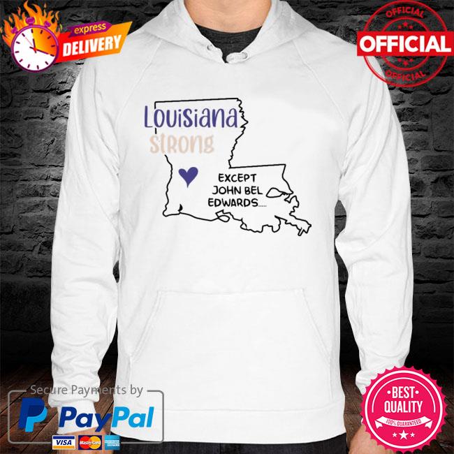 Louisiana Strong Except John Bel Edwards Premium Shirt hoodie