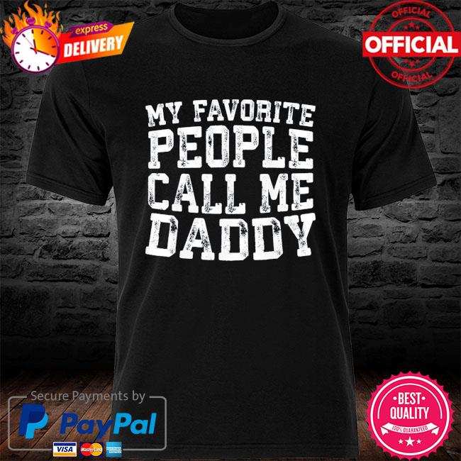 My favorite people call me daddy father's day us 2021 shirt