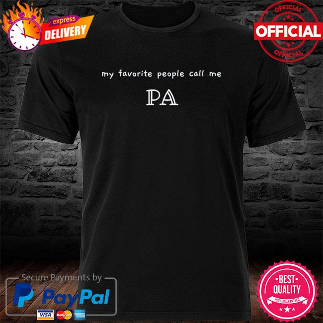 My favorite people call me pa shirt