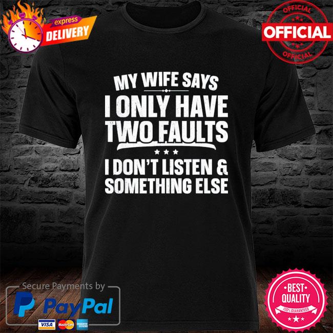 My wife says I only have two faults father's day shirt