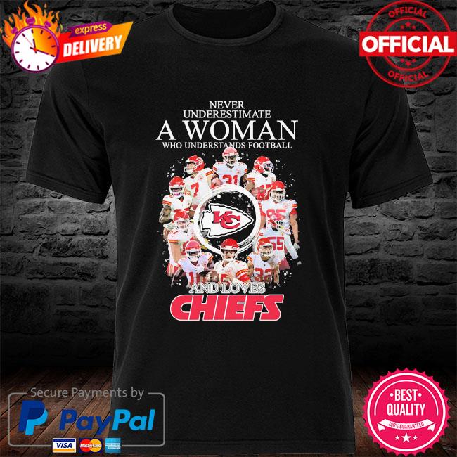 Never Underestimate A Woman Who Understand Football And Loves Chiefs T Shirt,  hoodie, sweater, long sleeve and tank top