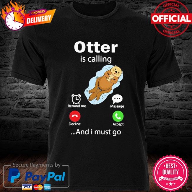 Original my otter is calling and I must go shirt
