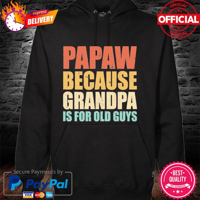 Papaw Because Grandpa Is For Old Guys New 2021 Shirt hoodie