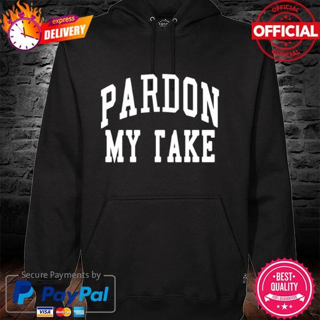 Pardon my take hoodie