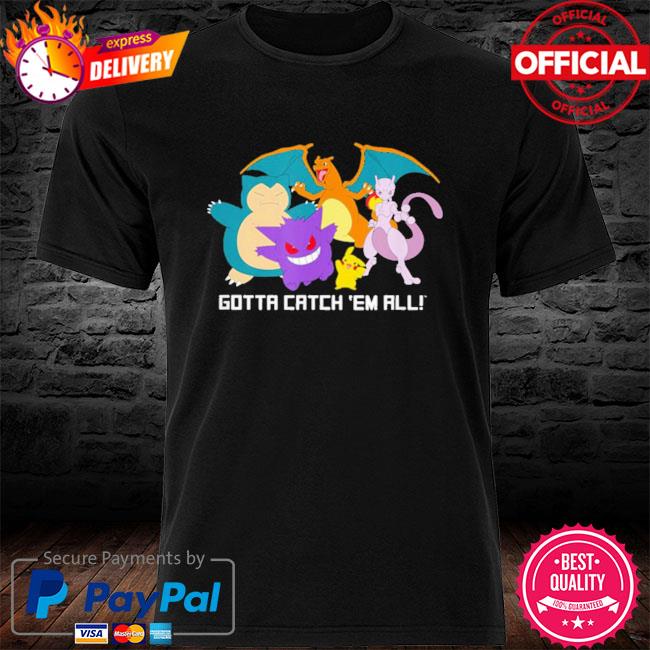 pokemon gotta catch em all shirt