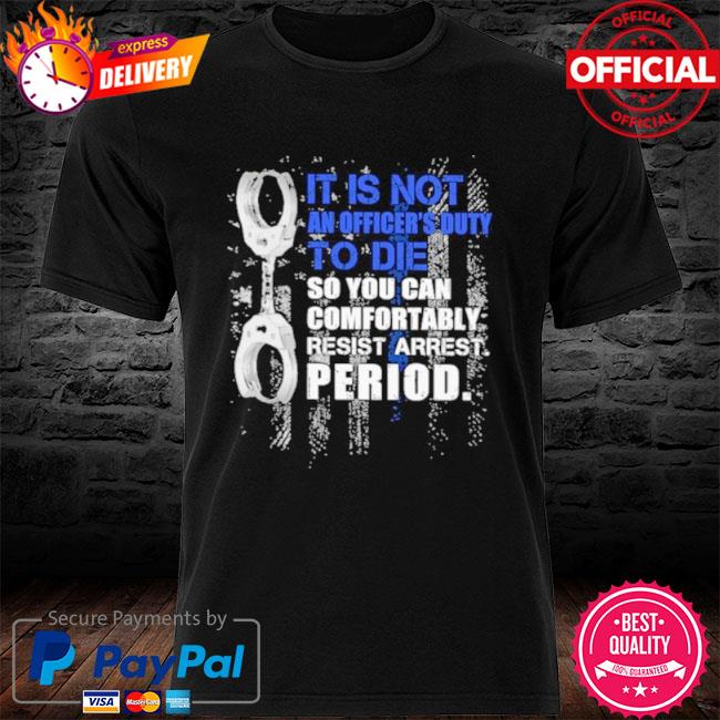 Police it is not an officer's duty to die shirt