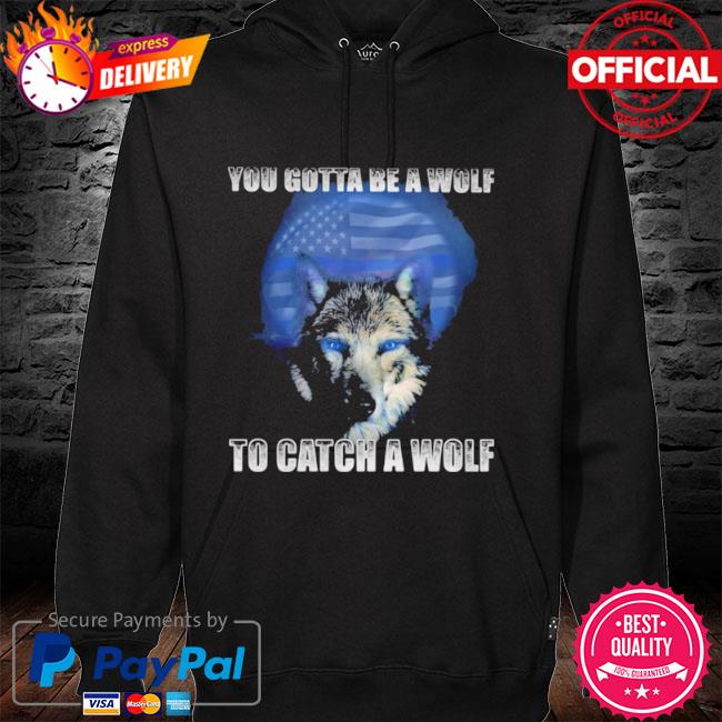 Police you gotta be a wolf to catch a wolf hoodie