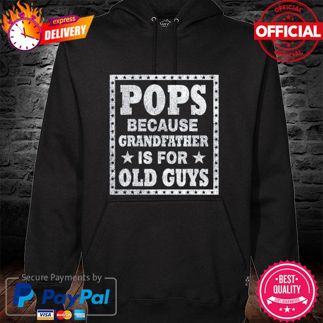 Pops because grandfather is for old guys father's day hoodie