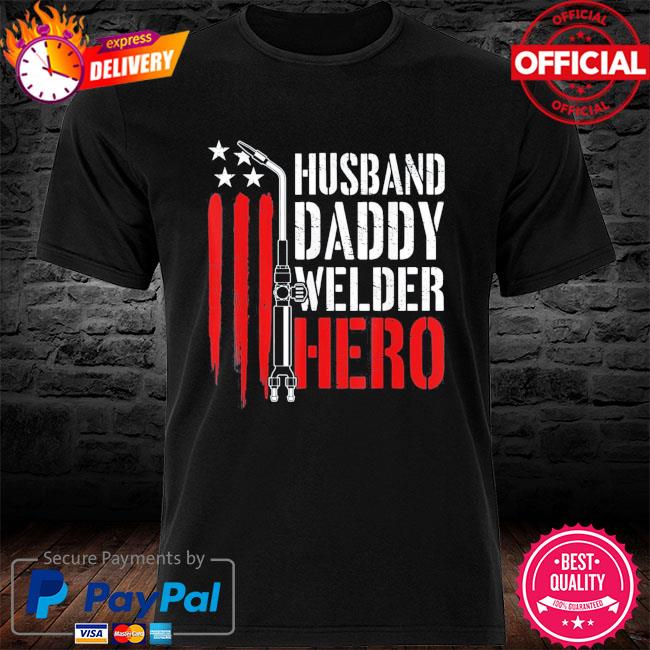 Proud welding husband daddy welder hero weld father's day shirt