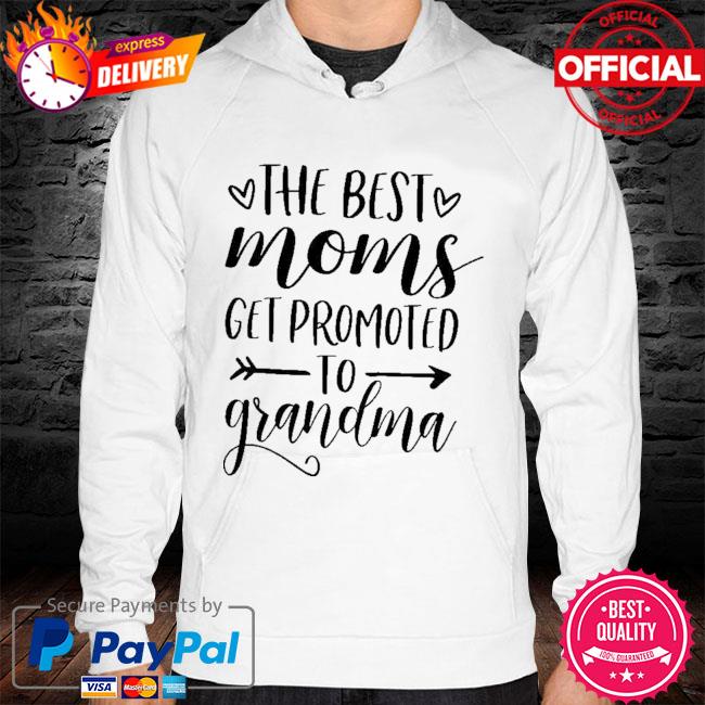 The best moms get promoted to grandma mother's day hoodie