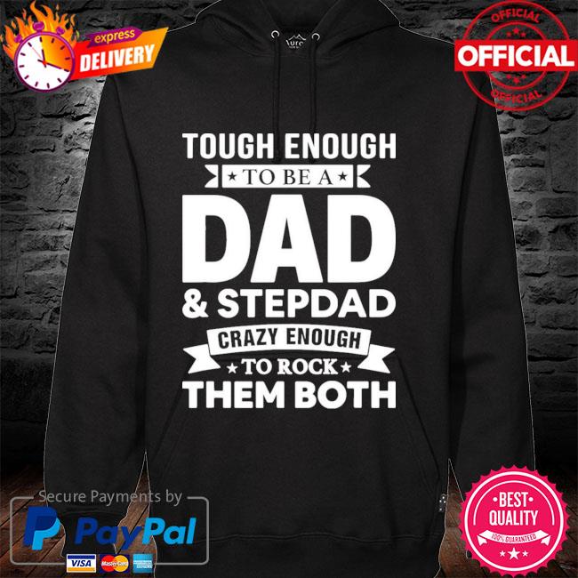 Tough Enough To Be A Dad And Stepdad Crazy Enough To Rock Them Both New 2021 Shirt hoodie