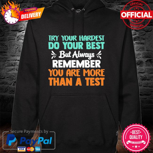 Try Your Hardest Do Your Best But Always Remember You Are More Than A Test Premium Shirt hoodie