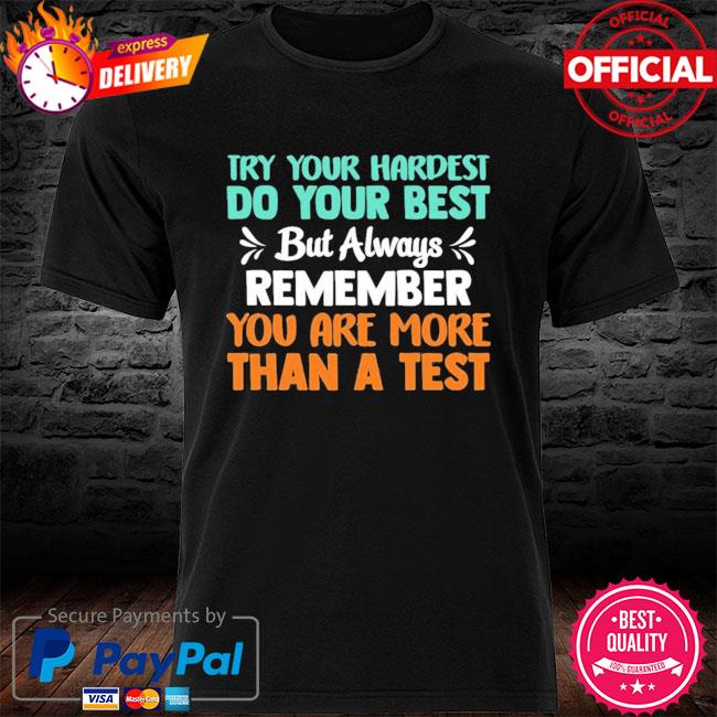 Try Your Hardest Do Your Best But Always Remember You Are More Than A Test Premium Shirt