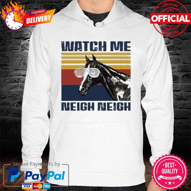 Vintage Horse Watch Me Neigh Neigh Premium Shirt hoodie