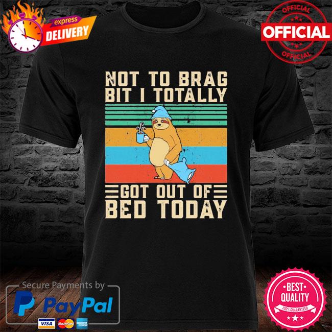 Vintage Sloth Not To Brag Bit I Totally Got Out Of Bed Today Premium Shirt