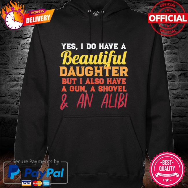 Yes I do have a beautiful daughter fathers day hoodie