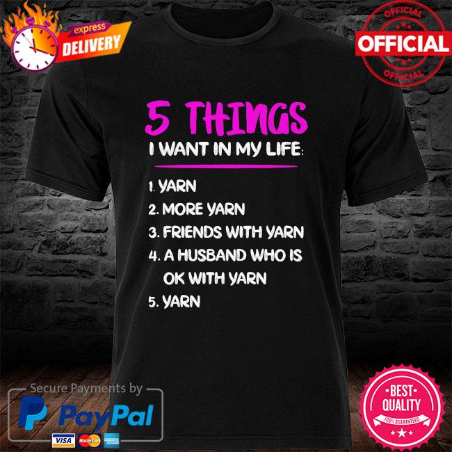 5 thing I want in my life shirt