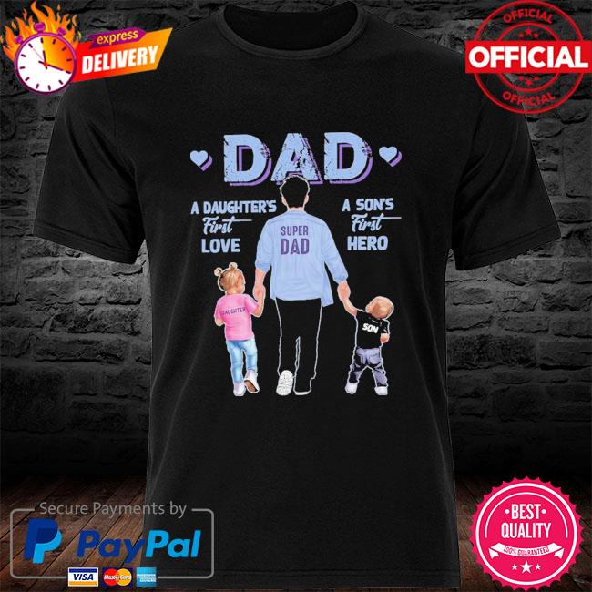 A son's first hero dad a daughter's first love shirt