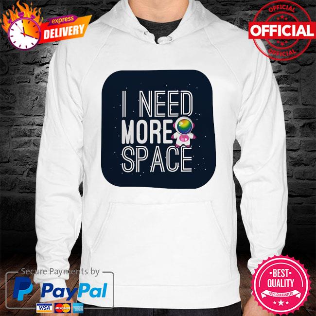 Astronaut I need more space t-s hoodie