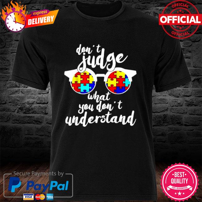 Autism don't judge what you don't understand shirt