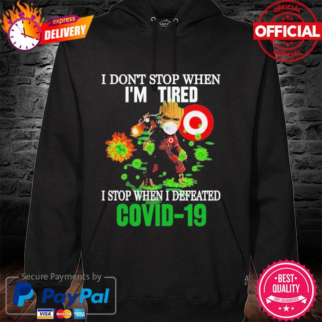Baby Groot Target I Don’t Stop When I’m Tired I Stop When I Defeated Covid 19 2021 Shirt hoodie