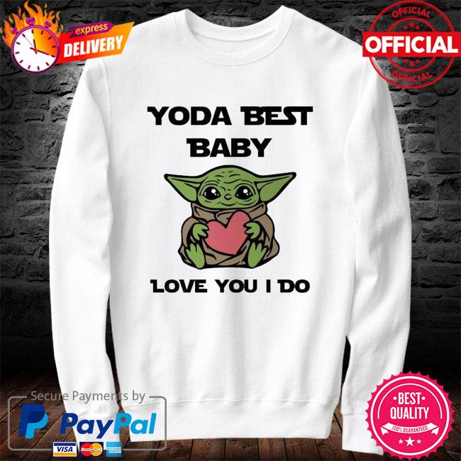 Baby Yoda Best Love You I Do Shirt Hoodie Sweater Long Sleeve And Tank Top