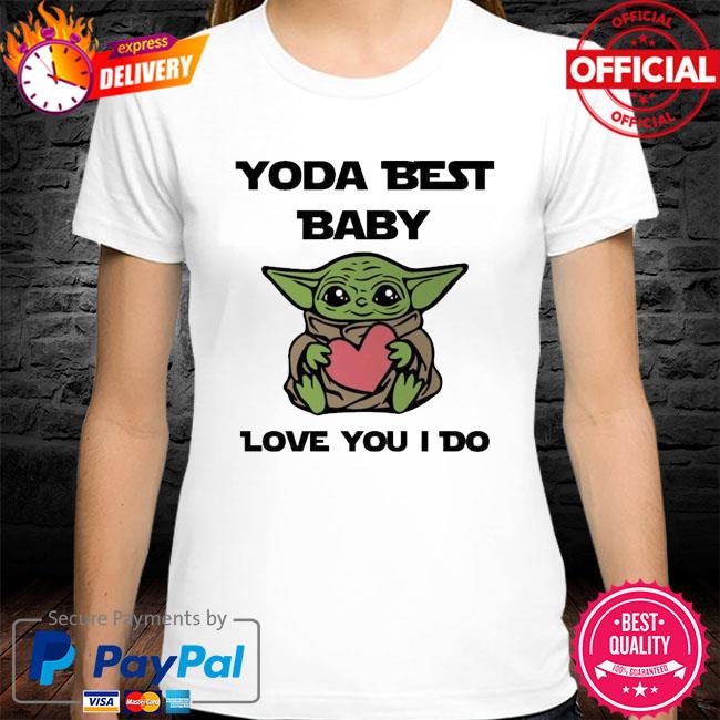 Baby Yoda Best Love You I Do Shirt Hoodie Sweater Long Sleeve And Tank Top