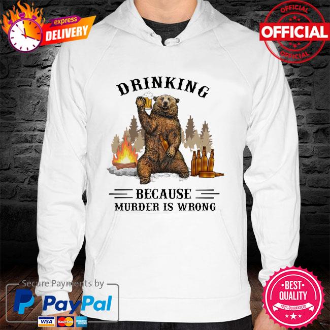 Bear drink beer drinking because murder is wrong hoodie