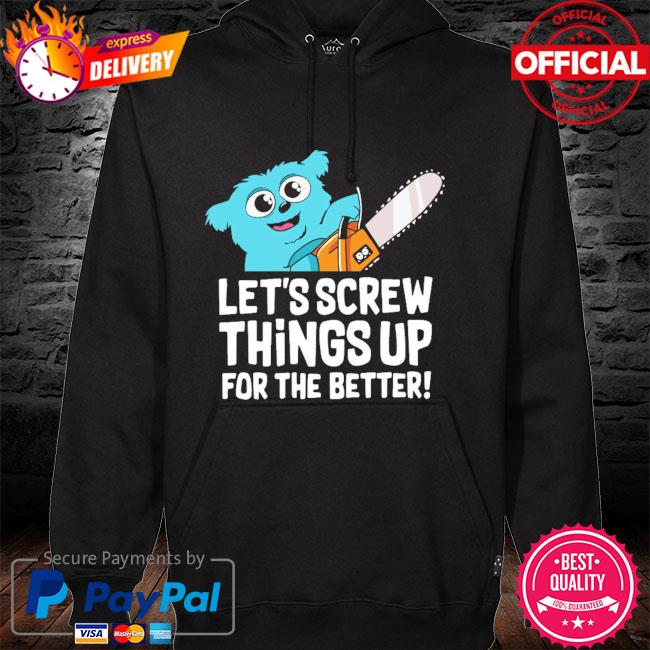 Beebo Let’s Screw Things Up For The Better 2021 Shirt hoodie