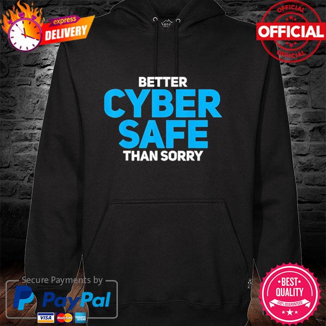 Better cyber safe than sorry hoodie