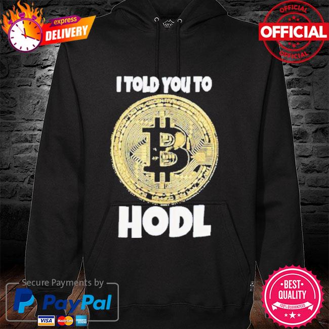 Bitcoin i told you to hold hoodie