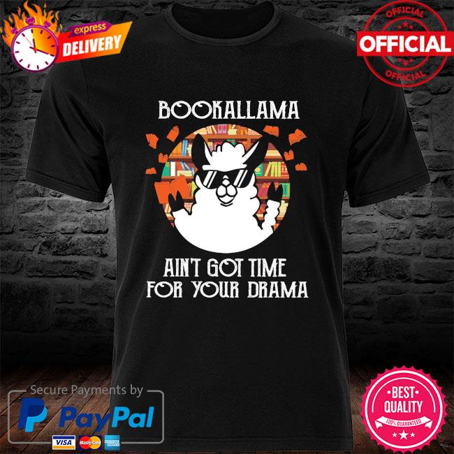 Bookallama ain' got time for you drama shirt