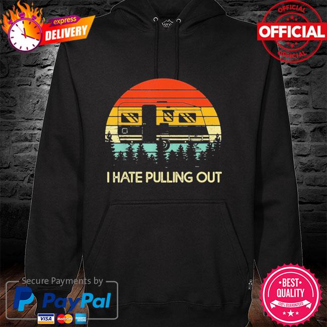 Camping I hate pulling out retro travel trailer hoodie