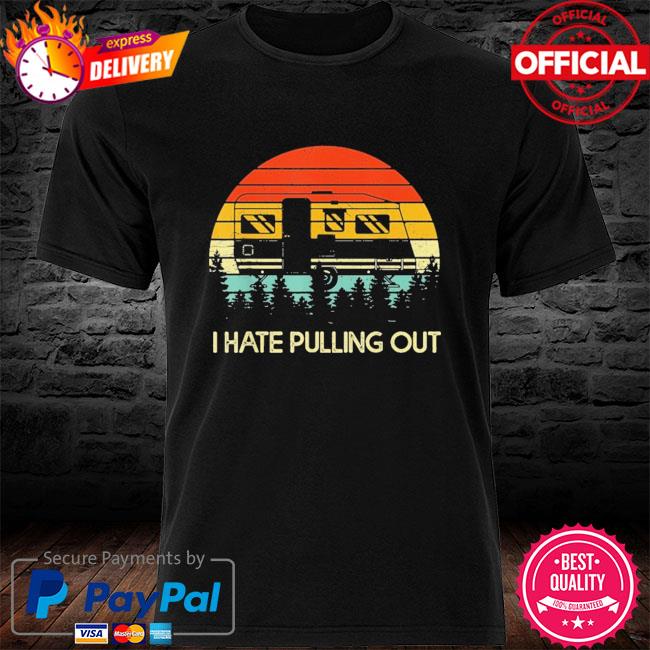 Camping I hate pulling out retro travel trailer shirt