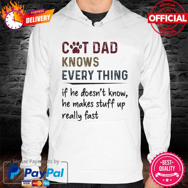 Cat dad knows everything if he doesn't know he makes stuff up really fast hoodie