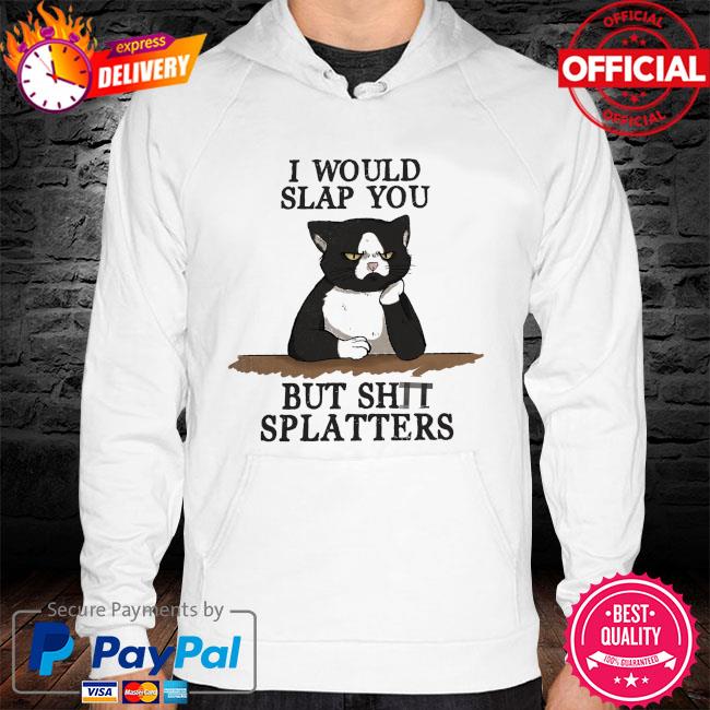 Cat I would slap you but shit splatters hoodie